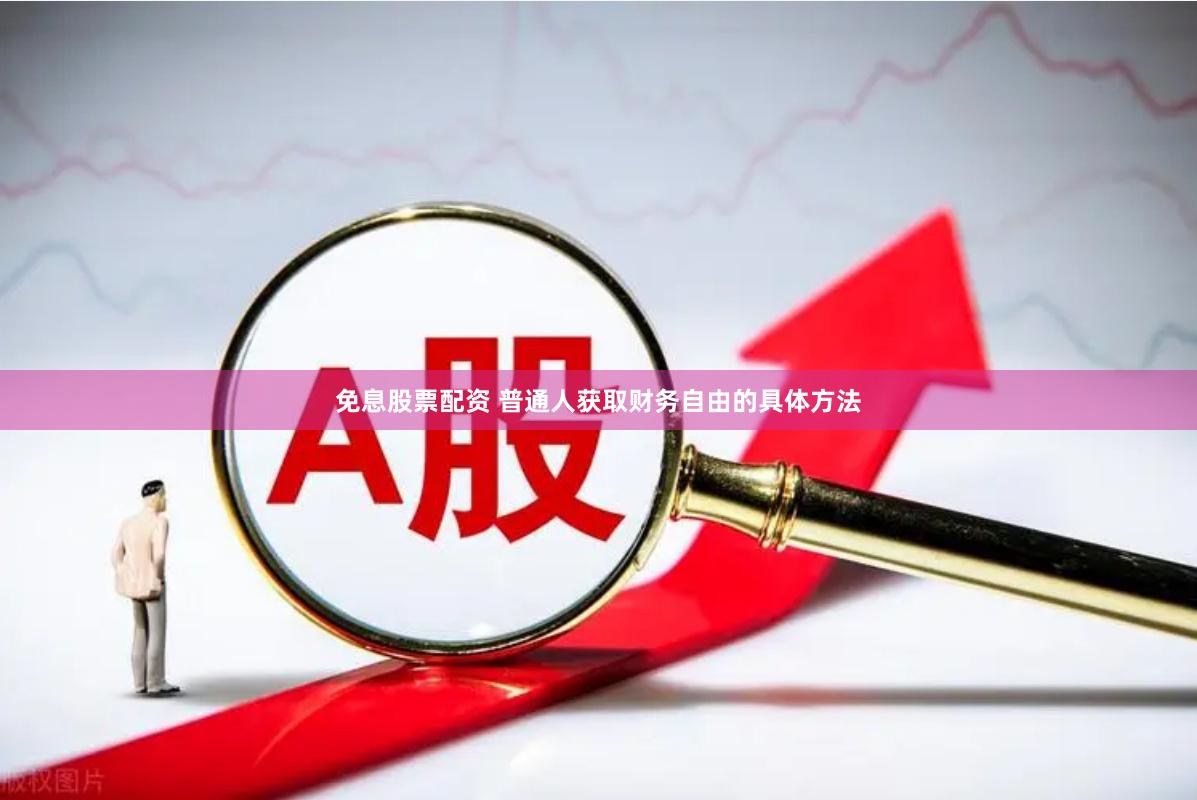 免息股票配资 普通人获取财务自由的具体方法