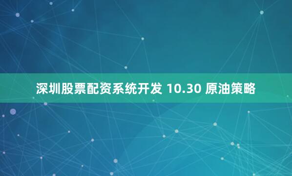 深圳股票配资系统开发 10.30 原油策略