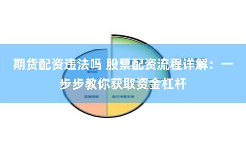 期货配资违法吗 股票配资流程详解：一步步教你获取资金杠杆
