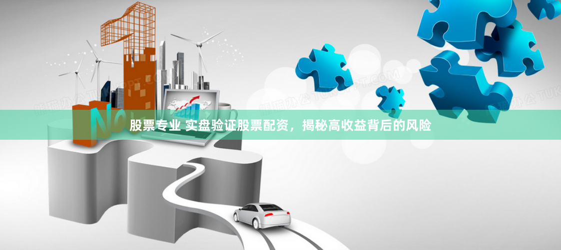 股票专业 实盘验证股票配资，揭秘高收益背后的风险