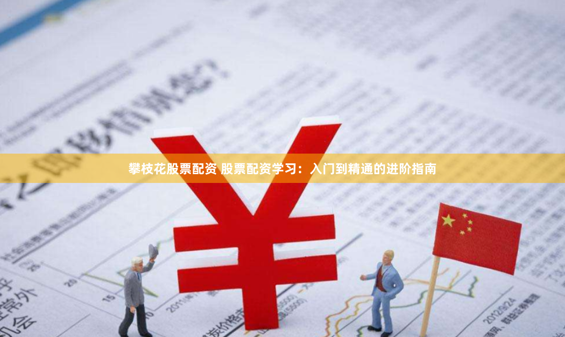 攀枝花股票配资 股票配资学习：入门到精通的进阶指南